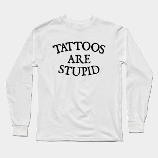 Tattoos Are Stupid Long Sleeve T-Shirt